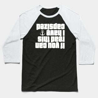 If You Can Read This I Have Capsized Sailing Baseball T-Shirt